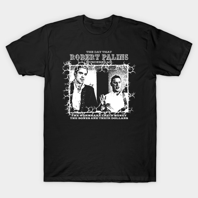 The Day That Robert Palins Murdered Me T-Shirt by nickbaileydesigns